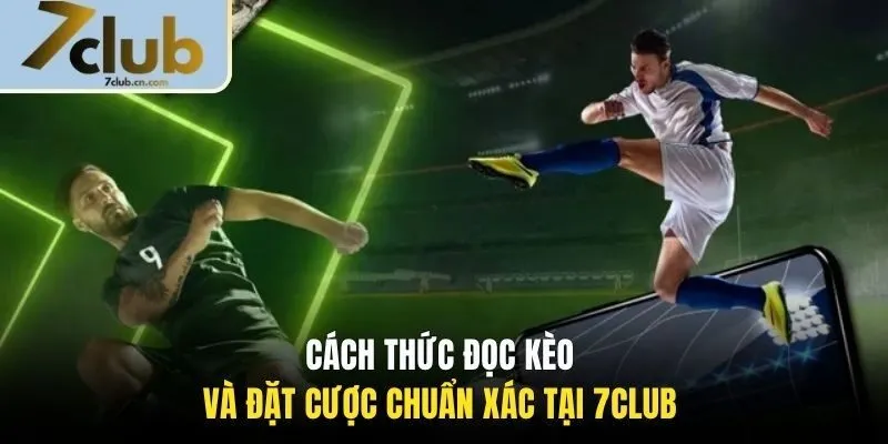 Cách thức đọc kèo và đặt cược chuẩn xác tại 7CLUB