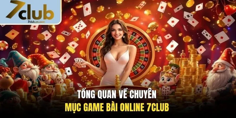 Tổng quan về chuyên mục game bài online 7CLUB